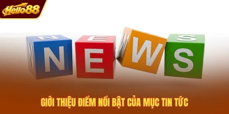 Giới thiệu điểm nổi bật của mục tin tức