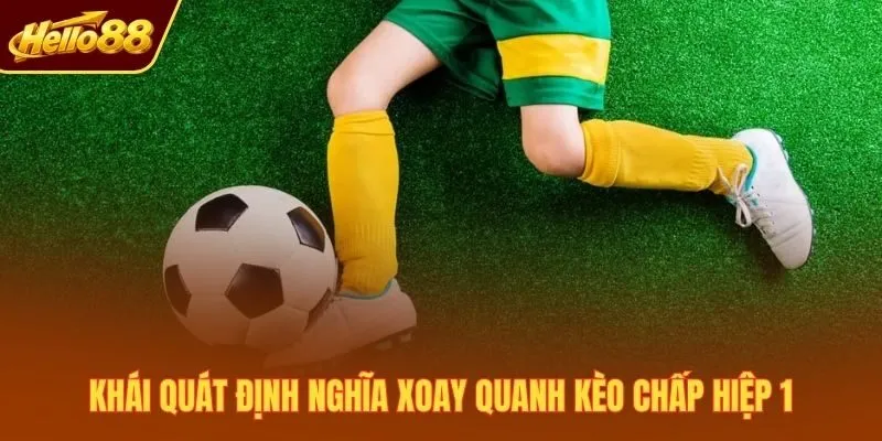 Khái quát định nghĩa xoay quanh kèo chấp hiệp 1