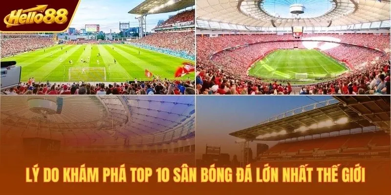 Lý do khám phá Top 10 sân bóng đá lớn nhất thế giới