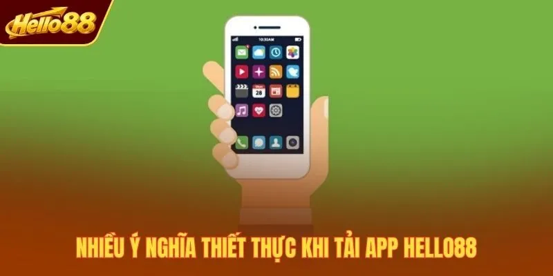 Nhiều ý nghĩa thiết thực khi tải app Hello88