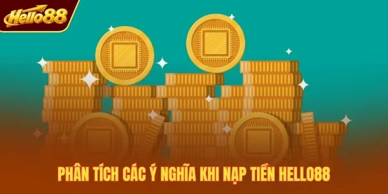 Phân tích các ý nghĩa khi nạp tiền Hello88