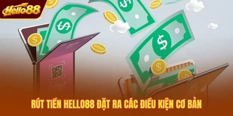 Rút tiền Hello88 đặt ra các điều kiện cơ bản