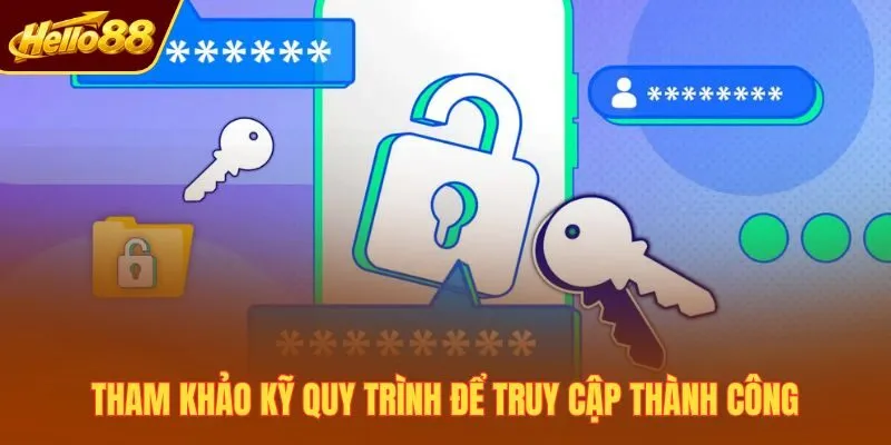 Tham khảo kỹ quy trình để truy cập thành công