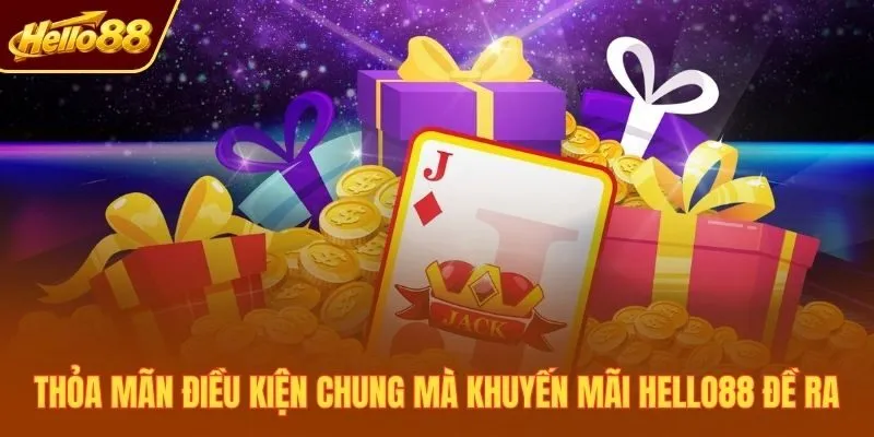 Thỏa mãn điều kiện chung mà khuyến mãi Hello88 đề ra