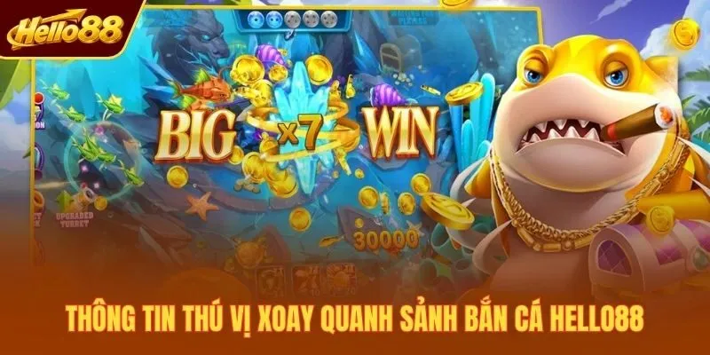 Thông tin thú vị xoay quanh sảnh bắn cá Hello88