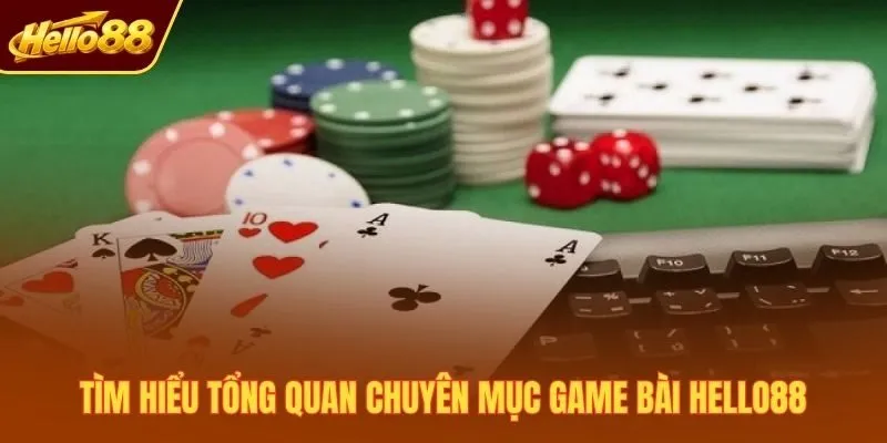 Tìm hiểu tổng quan chuyên mục game bài Hello88