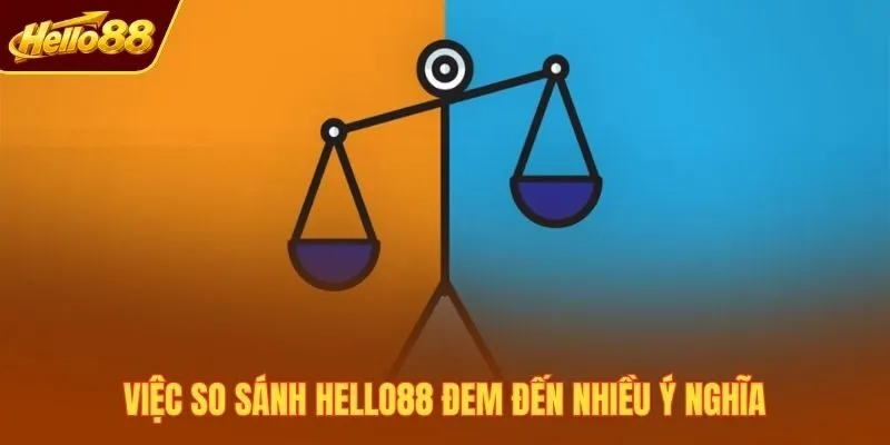 Việc so sánh Hello88 đem đến nhiều ý nghĩa
