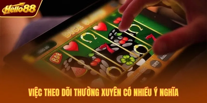 Việc theo dõi thường xuyên có nhiều ý nghĩa